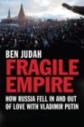 Fragile Empire : How Russia Fell In and Out of Love with Vladimir Putin - Book