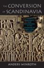 The Conversion of Scandinavia : Vikings, Merchants, and Missionaries in the Remaking of Northern Europe - Book