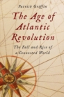 The Age of Atlantic Revolution : The Fall and Rise of a Connected World - Book