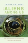 The Aliens Among Us : How Invasive Species Are Transforming the Planet-and Ourselves - Book