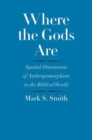 Where the Gods Are : Spatial Dimensions of Anthropomorphism in the Biblical World - Book