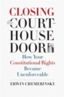 Closing the Courthouse Door : How Your Constitutional Rights Became Unenforceable - Book