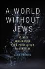 A World Without Jews : The Nazi Imagination from Persecution to Genocide - Book