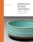 American Studio Ceramics : Innovation and Identity, 1940 to 1979 - Book