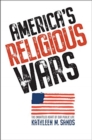 America’s Religious Wars : The Embattled Heart of Our Public Life - Book