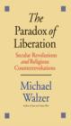 The Paradox of Liberation : Secular Revolutions and Religious Counterrevolutions - eBook