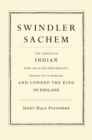 Swindler Sachem : The American Indian Who Sold His Birthright, Dropped Out of Harvard, and Conned the King of England - Book