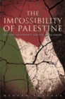 The Impossibility of Palestine : History, Geography, and the Road Ahead - Book