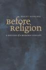 Before Religion : A History of a Modern Concept - Book