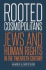 Rooted Cosmopolitans : Jews and Human Rights in the Twentieth Century - Book