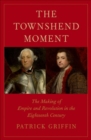 The Townshend Moment : The Making of Empire and Revolution in the Eighteenth Century - Book