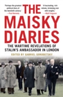 The Maisky Diaries : The Wartime Revelations of Stalin's Ambassador in London - Book