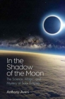 In the Shadow of the Moon : The Science, Magic, and Mystery of Solar Eclipses - Book