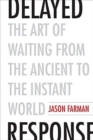 Delayed Response : The Art of Waiting from the Ancient to the Instant World - Book