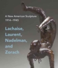 A New American Sculpture, 1914-1945 : Lachaise, Laurent, Nadelman, and Zorach - Book