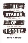 The Stakes of History : On the Use and Abuse of Jewish History for Life - Book