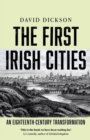 The First Irish Cities : An Eighteenth-Century Transformation - Book