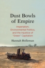 Dust Bowls of Empire : Imperialism, Environmental Politics, and the Injustice of "Green" Capitalism - Book