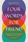 Four Words for Friend : Why Using More Than One Language Matters Now More Than Ever - Book