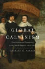 Global Calvinism : Conversion and Commerce in the Dutch Empire, 1600-1800 - Book