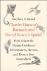 Charles Darwin's Barnacle and David Bowie's Spider : How Scientific Names Celebrate Adventurers, Heroes, and Even a Few Scoundrels - Book