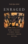 Enraged : Why Violent Times Need Ancient Greek Myths - Book