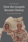 How the Gospels Became History : Jesus and Mediterranean Myths - Book