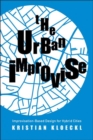 The Urban Improvise : Improvisation-Based Design for Hybrid Cities - Book