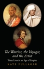 The Warrior, the Voyager, and the Artist : Three Lives in an Age of Empire - Book