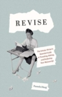 Revise : The Scholar-Writer’s Essential Guide to Tweaking, Editing, and Perfecting Your Manuscript - Book
