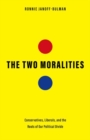 The Two Moralities : Conservatives, Liberals, and the Roots of Our Political Divide - Book
