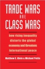 Trade Wars Are Class Wars : How Rising Inequality Distorts the Global Economy and Threatens International Peace - Book