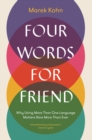 Four Words for Friend : Why Using More Than One Language Matters Now More Than Ever - eBook