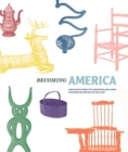 Becoming America : Highlights from the Jonathan and Karin Fielding Collection of Folk Art - Book