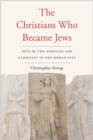 The Christians Who Became Jews : Acts of the Apostles and Ethnicity in the Roman City - Book