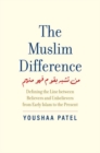 The Muslim Difference : Defining the Line between Believers and Unbelievers from Early Islam to the Present - Book