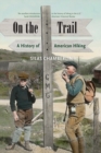 On the Trail : A History of American Hiking - Book