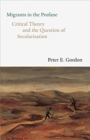 Migrants in the Profane : Critical Theory and the Question of Secularization - Book