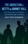 The Abduction of Betty and Barney Hill : Alien Encounters, Civil Rights, and the New Age in America - Book