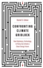Confronting Climate Gridlock : How Diplomacy, Technology, and Policy Can Unlock a Clean Energy Future - Book