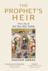 The Prophet&#39;s Heir : The Life of Ali ibn Abi Talib - eBook