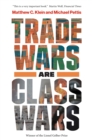 Trade Wars Are Class Wars : How Rising Inequality Distorts the Global Economy and Threatens International Peace - eBook