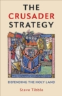 The Crusader Strategy : Defending the Holy Land - Book