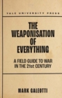 The Weaponisation of Everything : A Field Guide to the New Way of War - Book