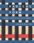 Radical Form : Modernist Abstraction in South America - Book