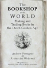 The Bookshop of the World : Making and Trading Books in the Dutch Golden Age - Book