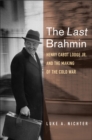 The Last Brahmin : Henry Cabot Lodge Jr. and the Making of the Cold War - eBook