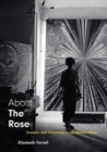 About The Rose : Creation and Community in Jay DeFeo's Circle - Book