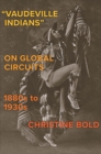"Vaudeville Indians" on Global Circuits, 1880s-1930s - Book