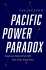 Pacific Power Paradox : American Statecraft and the Fate of the Asian Peace - Book